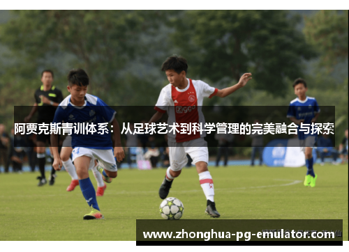 阿贾克斯青训体系：从足球艺术到科学管理的完美融合与探索