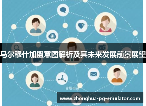 马尔穆什加盟意图解析及其未来发展前景展望