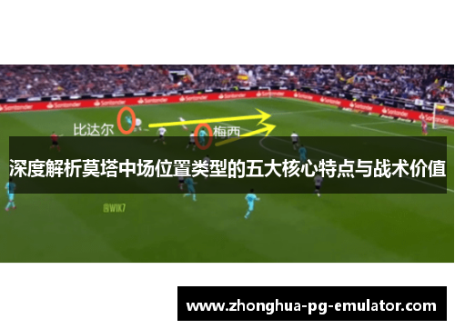 深度解析莫塔中场位置类型的五大核心特点与战术价值