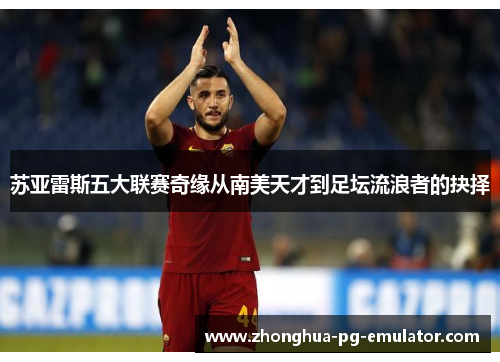 苏亚雷斯五大联赛奇缘从南美天才到足坛流浪者的抉择