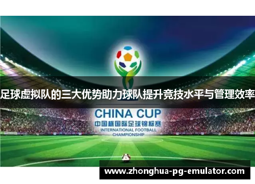 足球虚拟队的三大优势助力球队提升竞技水平与管理效率