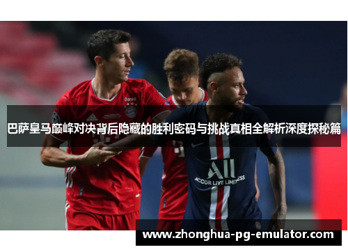巴萨皇马巅峰对决背后隐藏的胜利密码与挑战真相全解析深度探秘篇 巴萨皇马巅峰对决背后隐藏的胜利密码与挑战真相全解析深度探秘篇