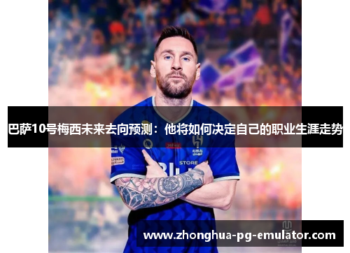 巴萨10号梅西未来去向预测：他将如何决定自己的职业生涯走势