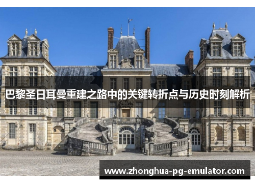 巴黎圣日耳曼重建之路中的关键转折点与历史时刻解析