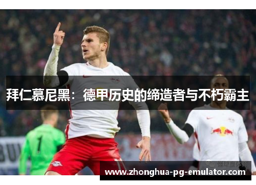 拜仁慕尼黑：德甲历史的缔造者与不朽霸主