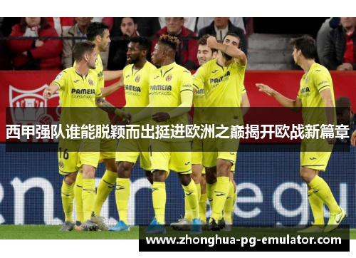 西甲强队谁能脱颖而出挺进欧洲之巅揭开欧战新篇章 西甲强队谁能脱颖而出挺进欧洲之巅揭开欧战新篇章