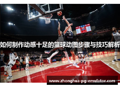 如何制作动感十足的篮球动图步骤与技巧解析 如何制作动感十足的篮球动图步骤与技巧解析