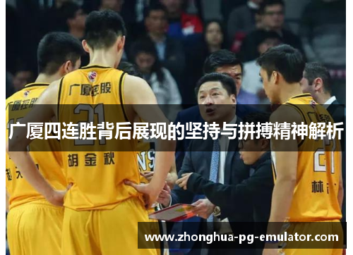 广厦四连胜背后展现的坚持与拼搏精神解析