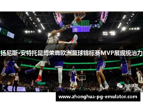 扬尼斯·安特托昆博荣膺欧洲篮球锦标赛MVP展现统治力