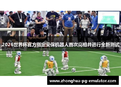 2026世界杯官方指定安保机器人首次亮相并进行全新测试
