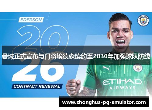 曼城正式宣布与门将埃德森续约至2030年加强球队防线 曼城正式宣布与门将埃德森续约至2030年加强球队防线