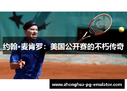 约翰·麦肯罗:美国公开赛的不朽传奇 约翰·麦肯罗:美国公开赛的不朽传奇