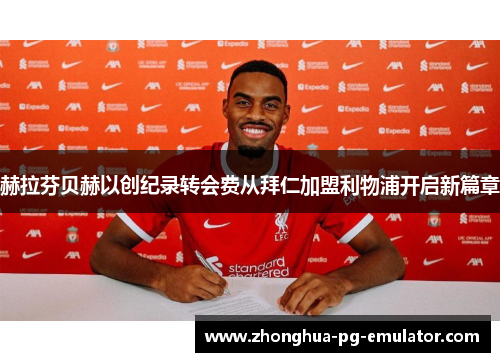 赫拉芬贝赫以创纪录转会费从拜仁加盟利物浦开启新篇章