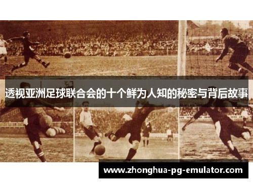 透视亚洲足球联合会的十个鲜为人知的秘密与背后故事