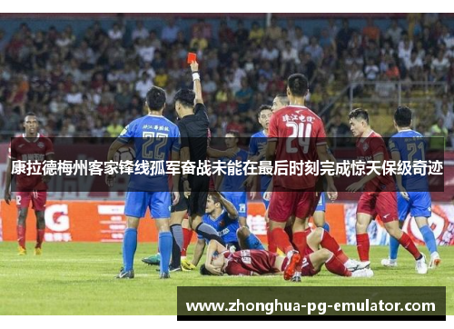 康拉德梅州客家锋线孤军奋战未能在最后时刻完成惊天保级奇迹