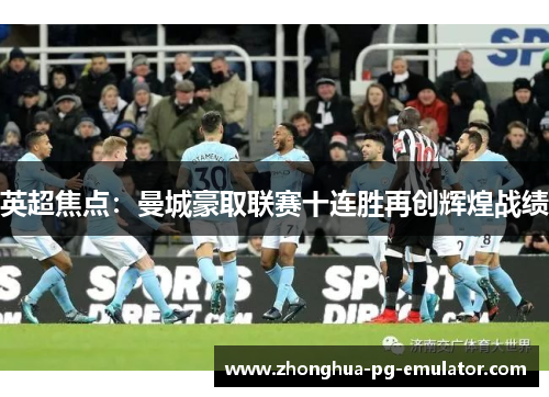 英超焦点:曼城豪取联赛十连胜再创辉煌战绩 英超焦点:曼城豪取联赛十连胜再创辉煌战绩