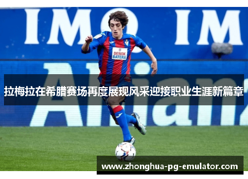拉梅拉在希腊赛场再度展现风采迎接职业生涯新篇章 拉梅拉在希腊赛场再度展现风采迎接职业生涯新篇章